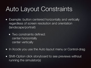 Auto Layout Constraints
Example: button centered horizontally and vertically
regardless of screen resolution and orientati...