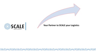 Your Partner to SCALE your Logistics
 
