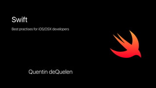 Swift
Best practises for iOS/OSX developers
Quentin deQuelen
 