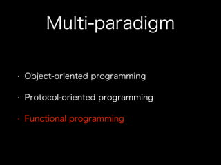 Multi-paradigm
• Object-oriented programming
• Protocol-oriented programming
• Functional programming
 