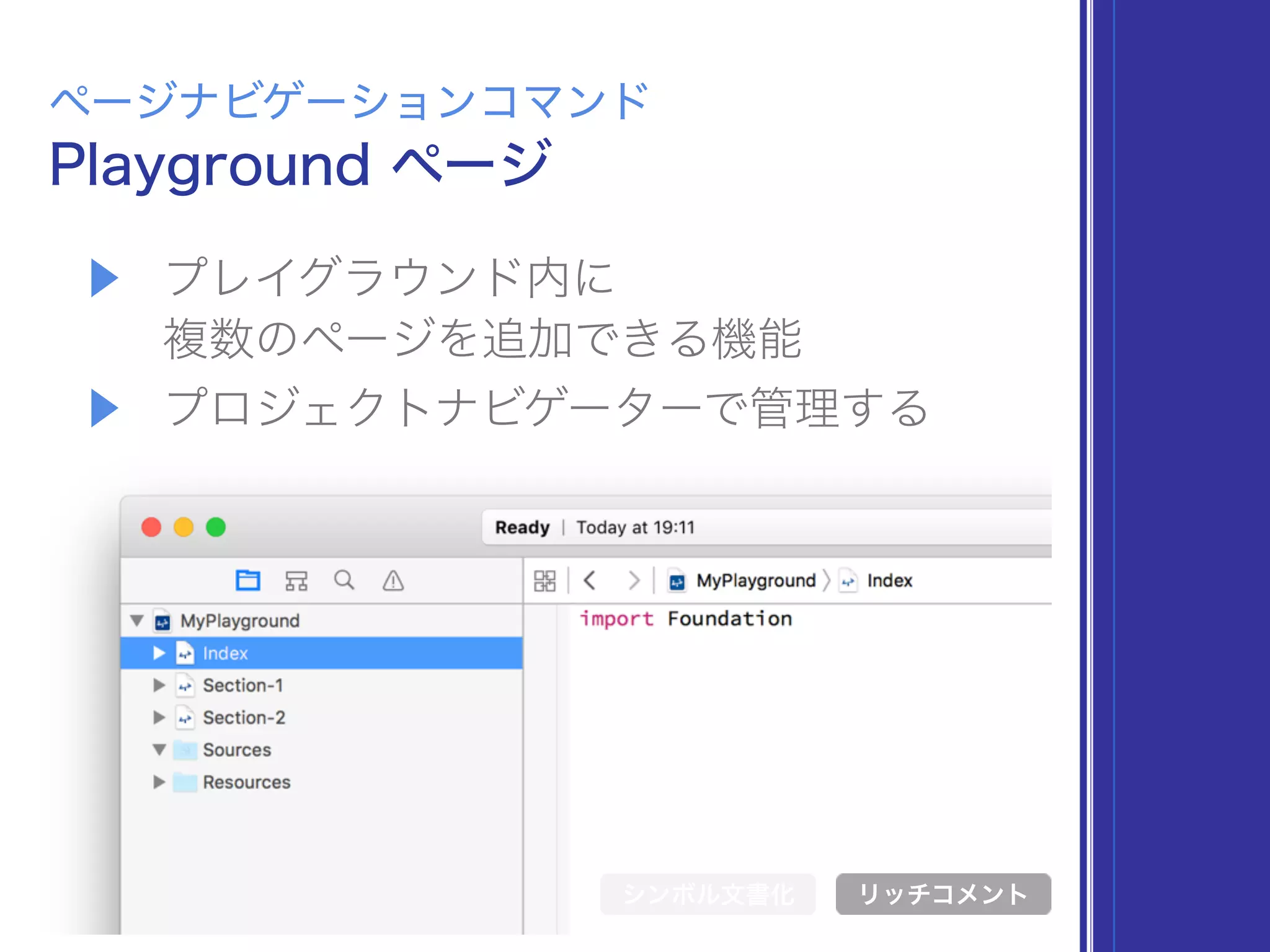 ▶ プレイグラウンド内に 
複数のページを追加できる機能
▶ プロジェクトナビゲーターで管理する
Playground ページ
ページナビゲーションコマンド
シンボル文書化 リッチコメント
 
