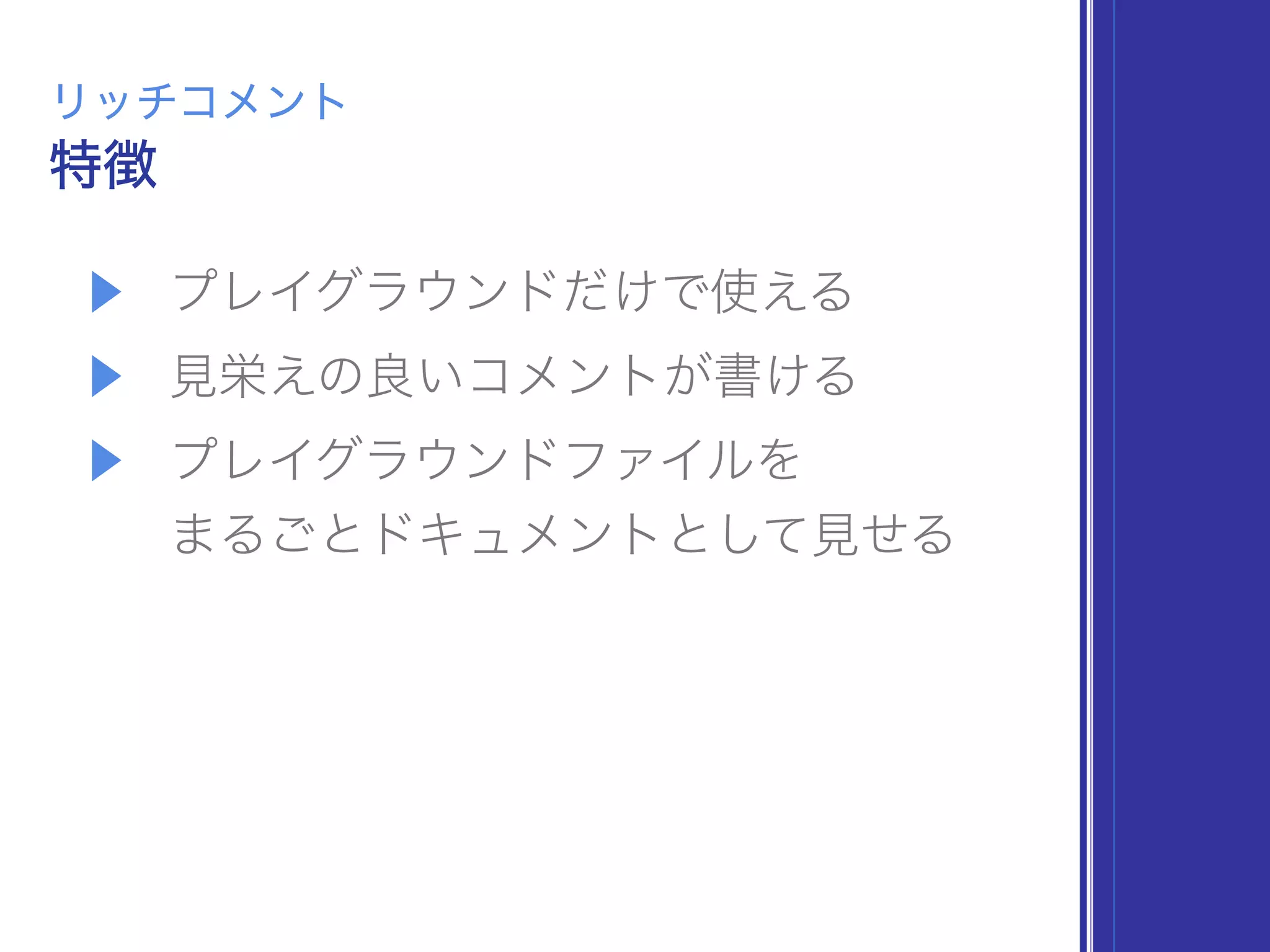 ▶ プレイグラウンドだけで使える
▶ 見栄えの良いコメントが書ける
▶ プレイグラウンドファイルを 
まるごとドキュメントとして見せる
特徴
リッチコメント
 