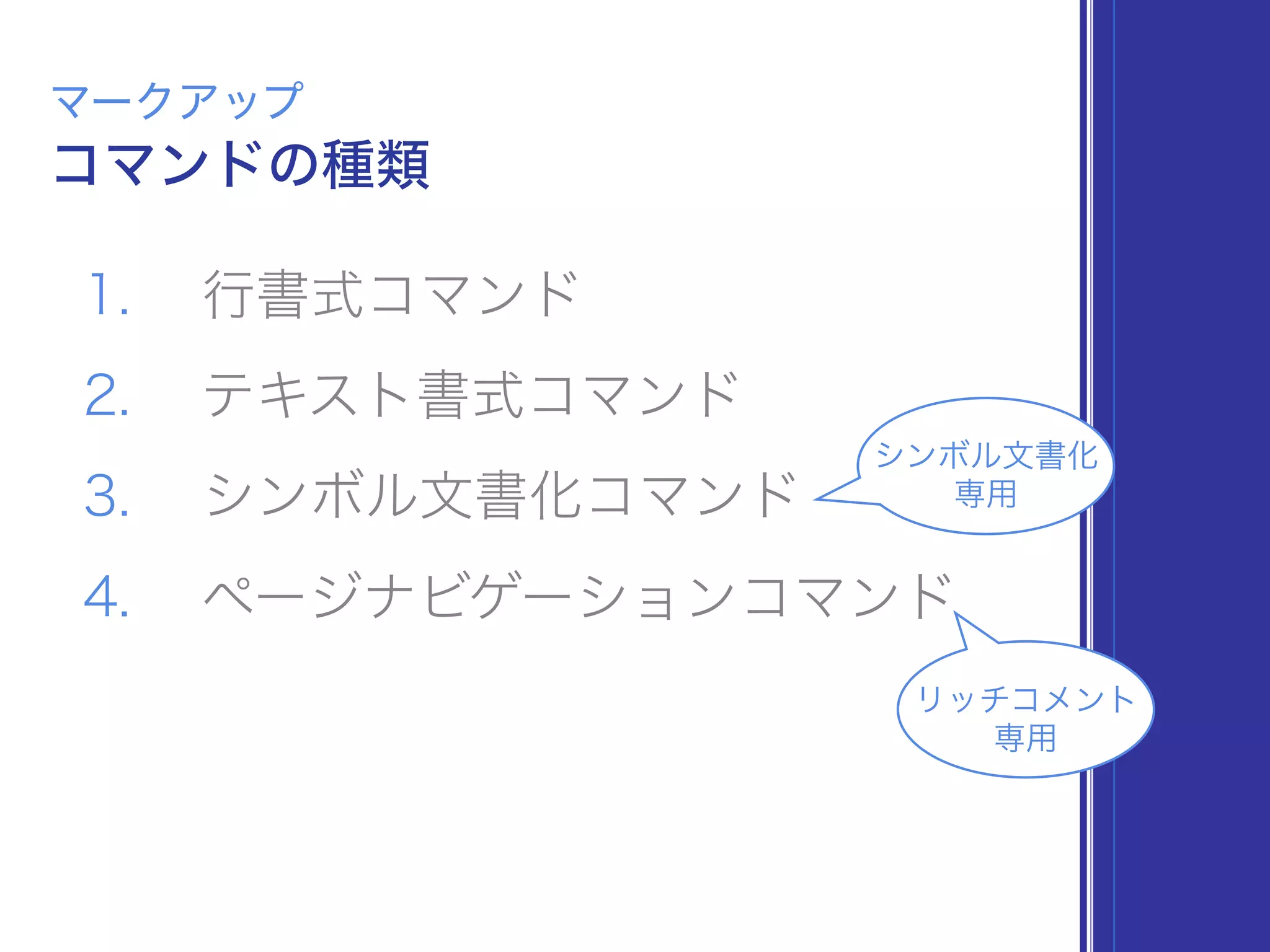 1. 行書式コマンド
2. テキスト書式コマンド
3. シンボル文書化コマンド
4. ページナビゲーションコマンド
コマンドの種類
マークアップ
リッチコメント
専用
シンボル文書化
専用
 