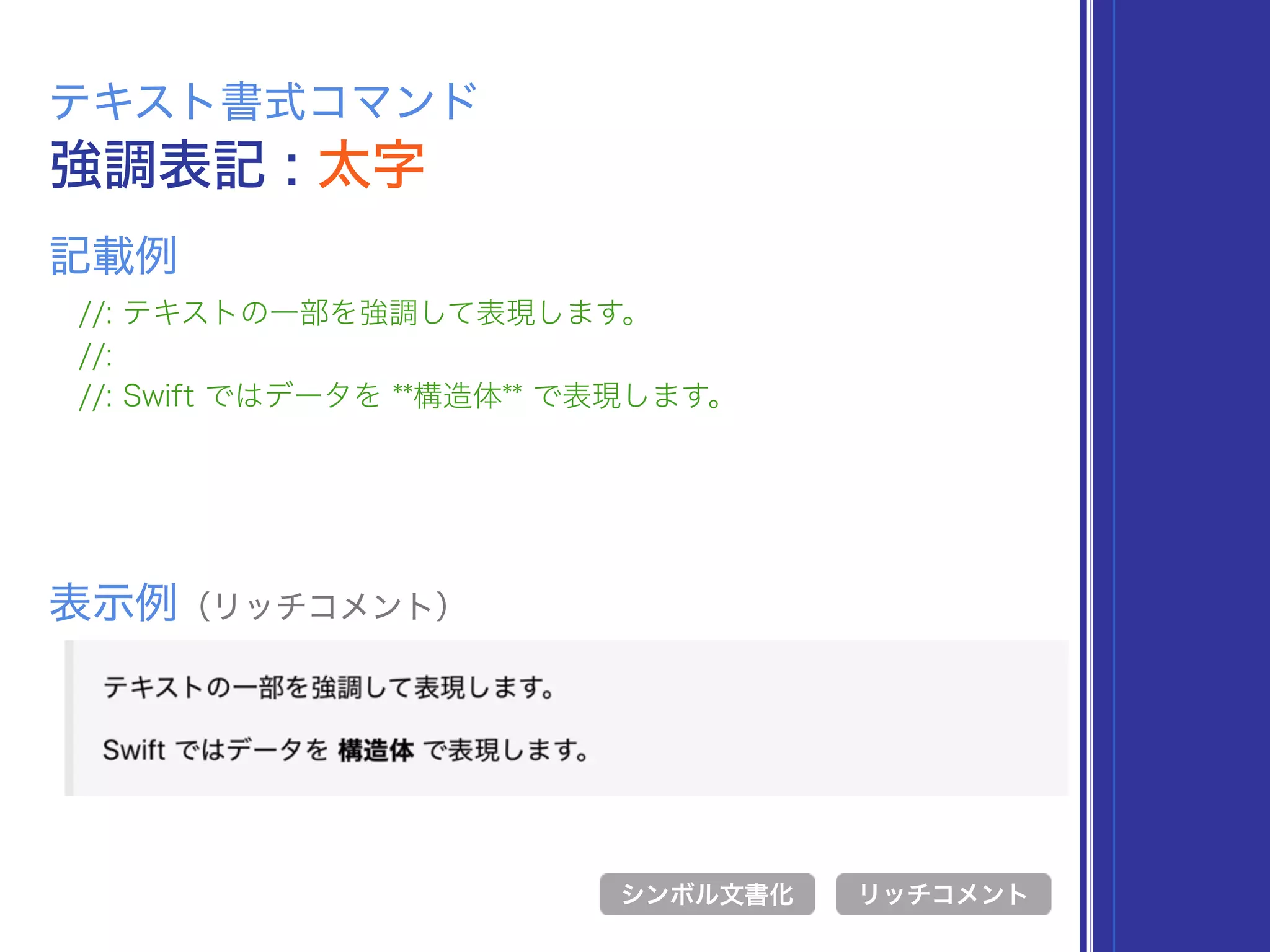 強調表記 : 太字
テキスト書式コマンド
//: テキストの一部を強調して表現します。
//:
//: Swift ではデータを **構造体** で表現します。
表示例（リッチコメント）
リッチコメント
記載例
シンボル文書化
 