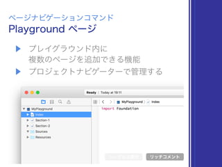 ▶ プレイグラウンド内に 
複数のページを追加できる機能
▶ プロジェクトナビゲーターで管理する
Playground ページ
ページナビゲーションコマンド
シンボル文書化 リッチコメント
 