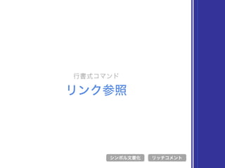 行書式コマンド
リンク参照
シンボル文書化 リッチコメント
 