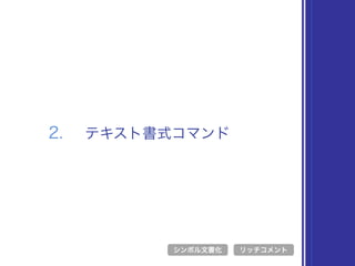 2. テキスト書式コマンド
シンボル文書化 リッチコメント
 