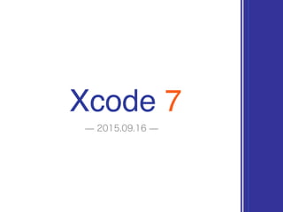 Xcode 7
̶ 2015.09.16 ̶
 