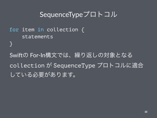 SequenceTypeץȥ
for item in collection {
statements
}
Swi$ For-InĤǤϡR귵ΌȤʤ
collection  SequenceType ץȥm
ƤҪޤ
22
 