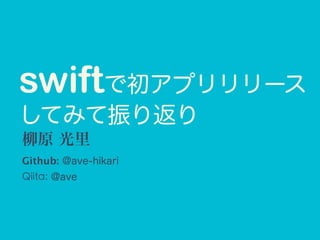 柳原 光里  
Github: @ave-hikari
Qiita: @ave
swiftで初アプリリリース
してみて振り返り
 