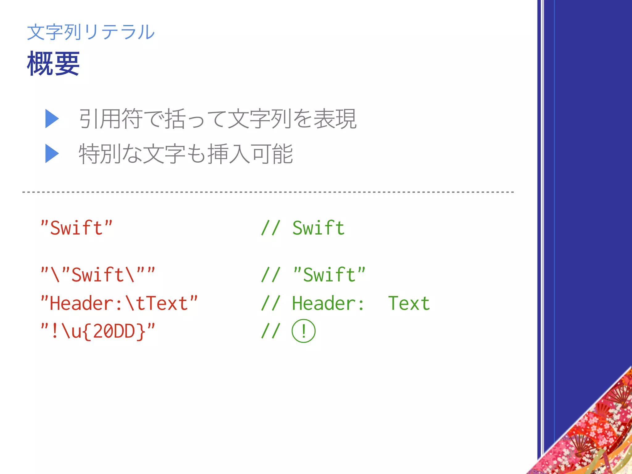 ▶ 引用符で括って文字列を表現
▶ 特別な文字も挿入可能
"Swift" // Swift
""Swift"" // "Swift"
"Header:tText" // Header: Text
"!u{20DD}" // ! ⃝
概要
文字列リテラル
 