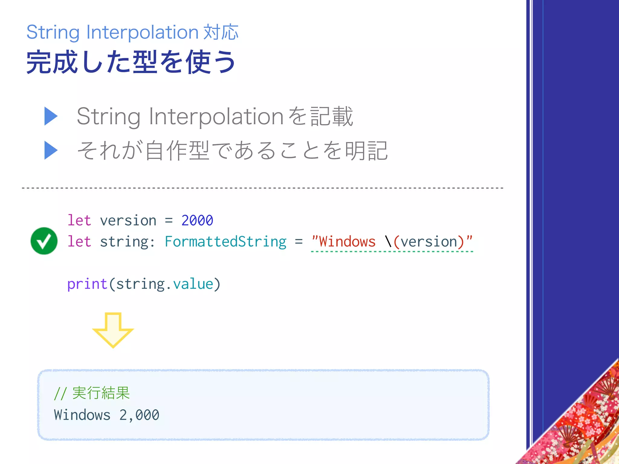 ▶ String Interpolationを記載
▶ それが自作型であることを明記
let version = 2000
let string: FormattedString = "Windows (version)"
完成した型を使う
String Interpolation 対応
// 実行結果
Windows 2,000
print(string.value)
 