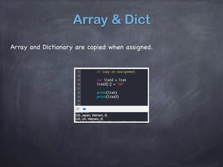 Array & Dict
Array and Dictionary are copied when assigned.