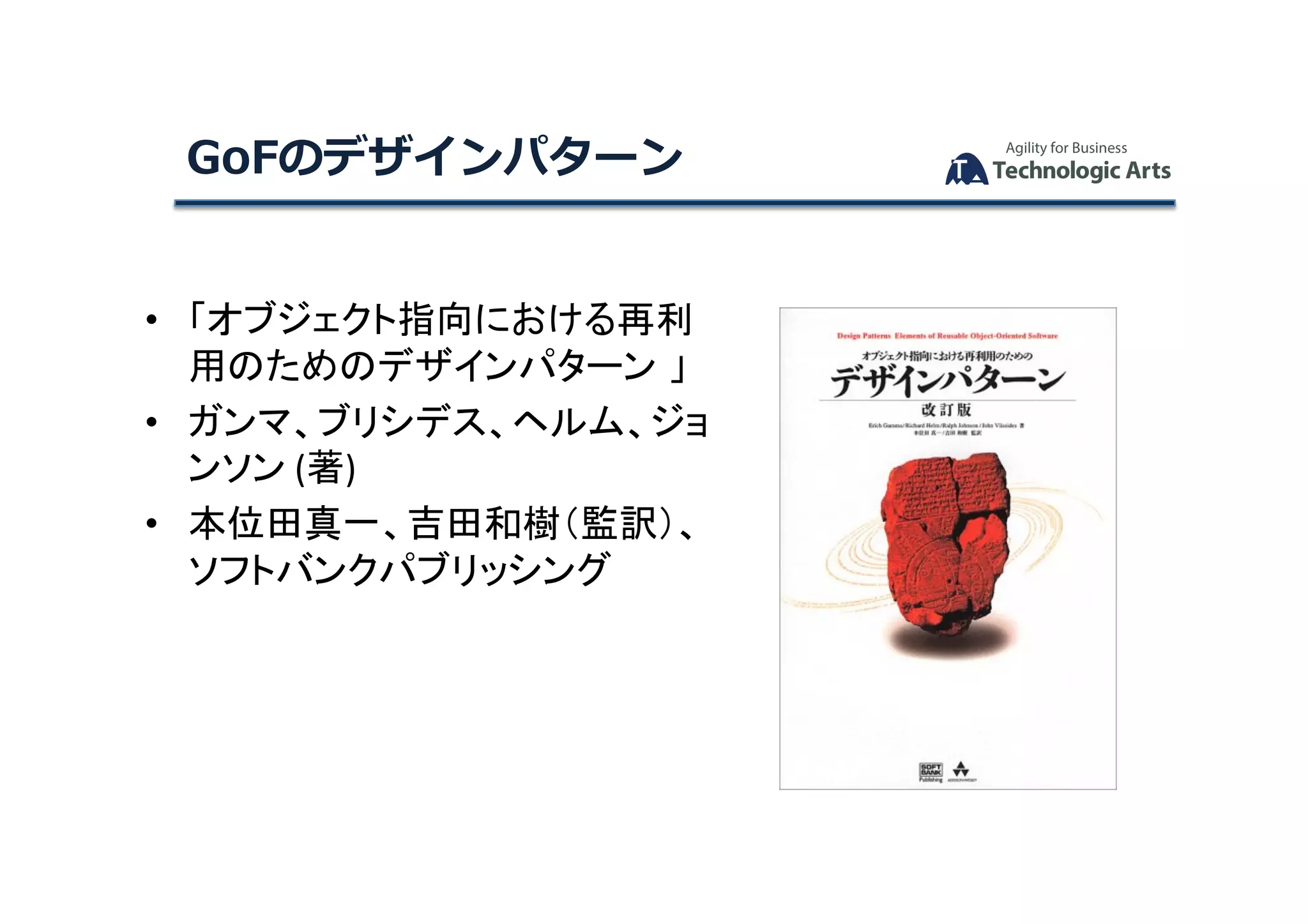 GoFのデザインパターン	
•  「オブジェクト指向における再利
用のためのデザインパターン 」	
•  ガンマ、ブリシデス、ヘルム、ジョ
ンソン	(著)		
•  本位田真一、吉田和樹（監訳）、
ソフトバンクパブリッシング		
 