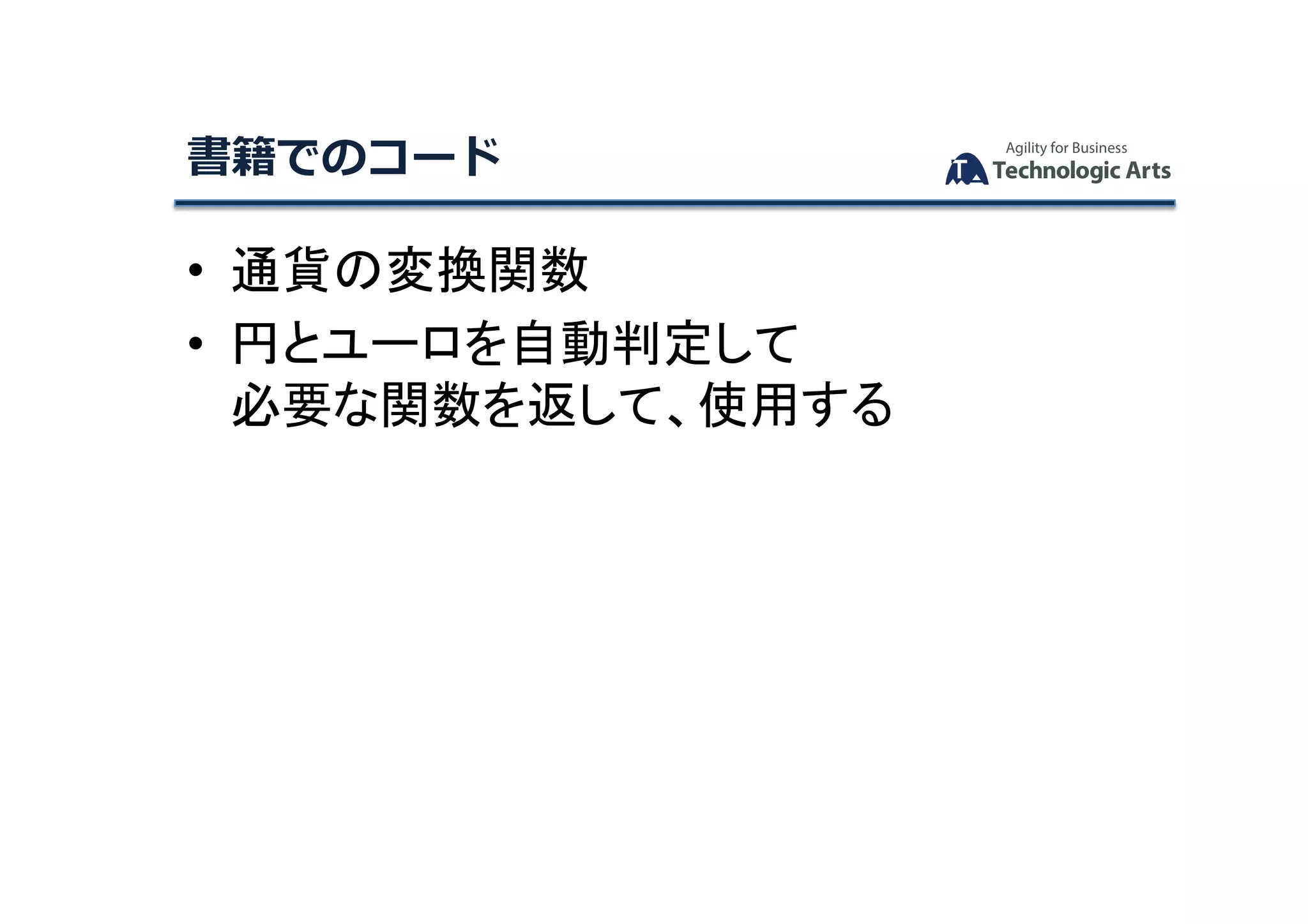 書籍でのコード	
•  通貨の変換関数	
•  円とユーロを自動判定して	
必要な関数を返して、使用する	
 