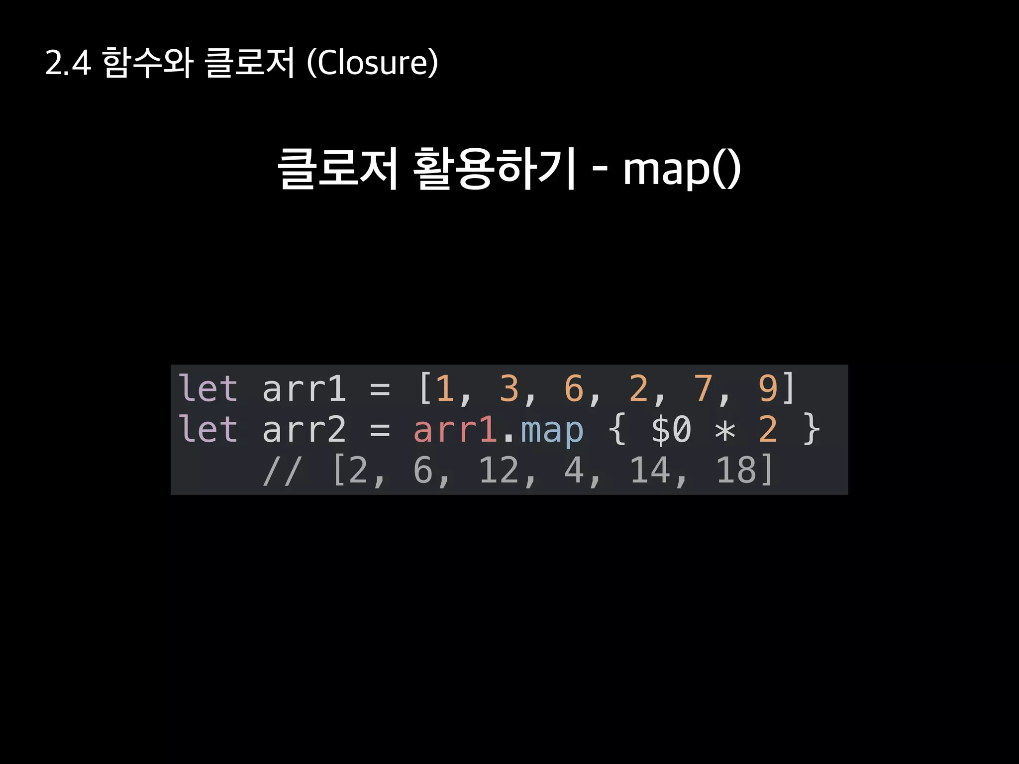 let arr1 = [1, 3, 6, 2, 7, 9]
let arr2 = arr1.map { $0 * 2 }
// [2, 6, 12, 4, 14, 18]
 