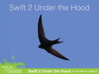 Dr Alex Blewitt @alblueSwift 2 Under the Hood
Swift 2 Under the Hood
 