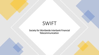 SWIFT
Society for Worldwide Interbank Financial
Telecommunication
 