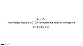 © DMM
29
あっ、これ
A universal modular ACTOR formalism for artiﬁcial intelligence
でやったところだ！
 