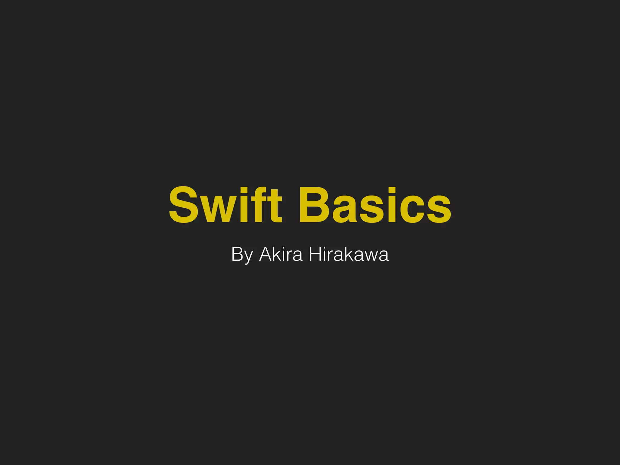 Swift Basics
By Akira Hirakawa
 