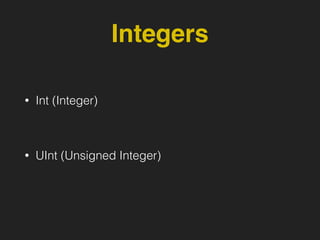 Integers
• Int (Integer)
• UInt (Unsigned Integer)
 