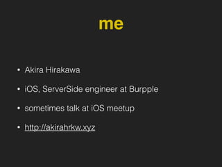 me
• Akira Hirakawa
• iOS, ServerSide engineer at Burpple
• sometimes talk at iOS meetup
• http://akirahrkw.xyz
 