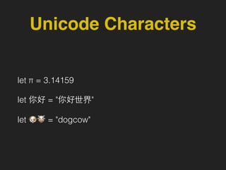 Unicode Characters
let π = 3.14159
let 你好 = "你好世界"
let 🐶🐮 = "dogcow"
 