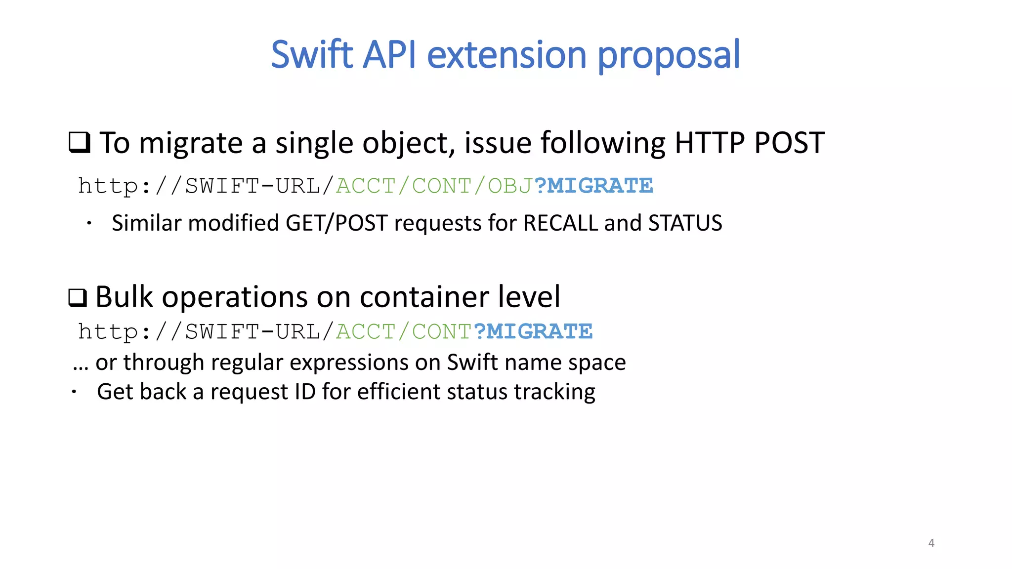 Swift API extension proposal
 To migrate a single object, issue following HTTP POST
http://SWIFT-URL/ACCT/CONT/OBJ?MIGRATE
∙ Similar modified GET/POST requests for RECALL and STATUS
 Bulk operations on container level
http://SWIFT-URL/ACCT/CONT?MIGRATE
… or through regular expressions on Swift name space
∙ Get back a request ID for efficient status tracking
4
 