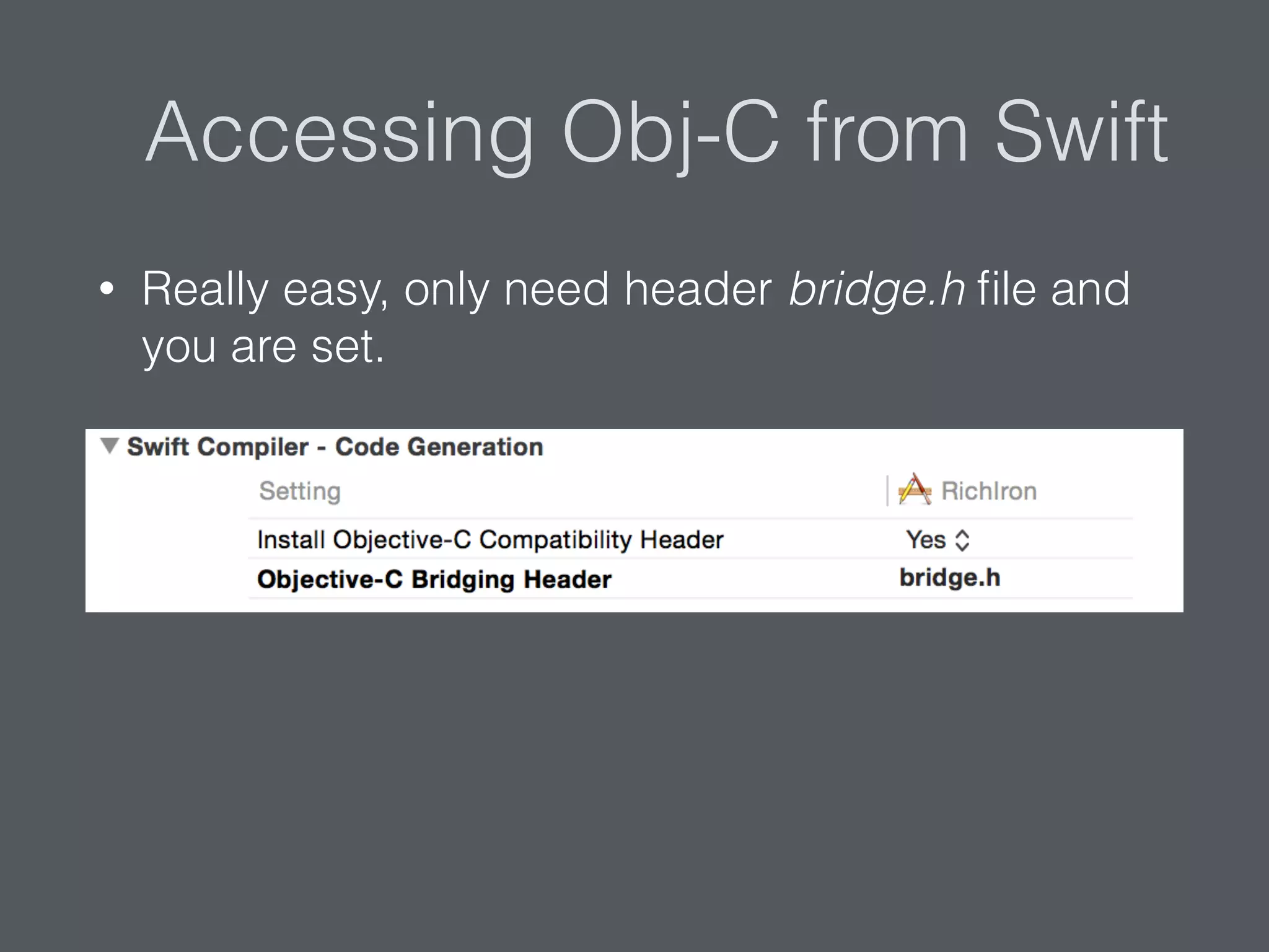 Accessing Obj-C from Swift
• Really easy, only need header bridge.h ﬁle and
you are set.
 