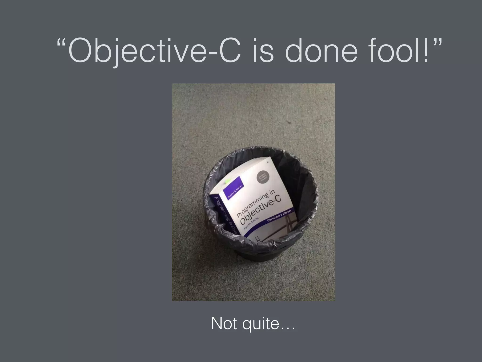 “Objective-C is done fool!”
Not quite…
 