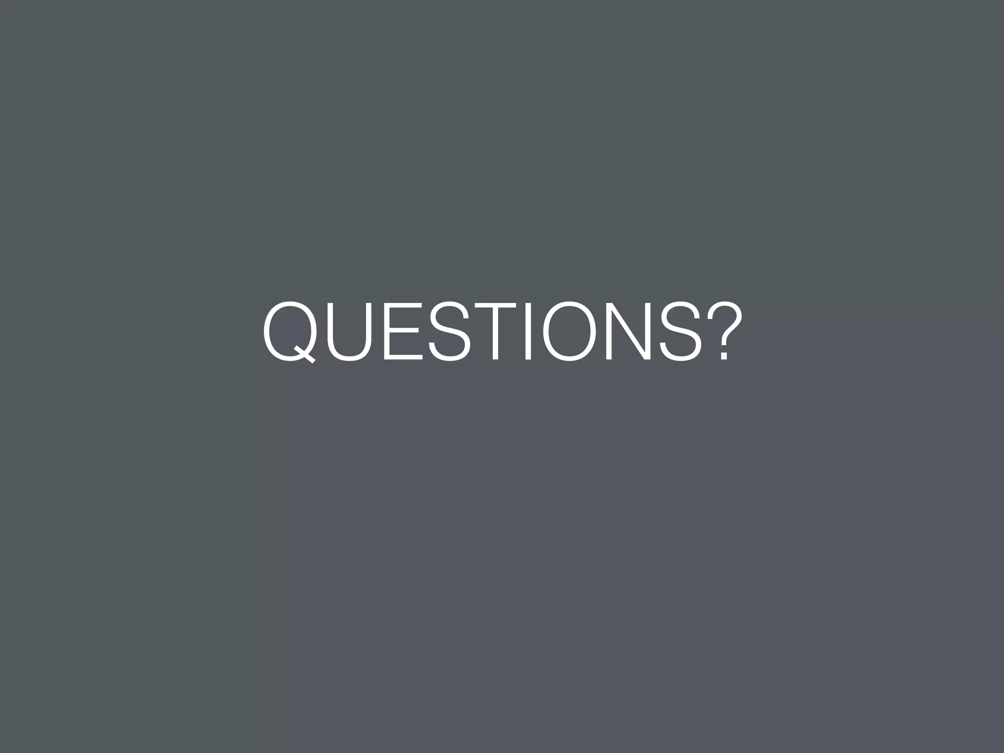 QUESTIONS?
 