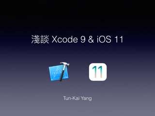淺談 Xcode 9 & iOS 11
Tun-Kai Yang
 