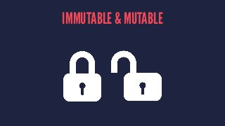 IMMUTABLE & MUTABLE 
 