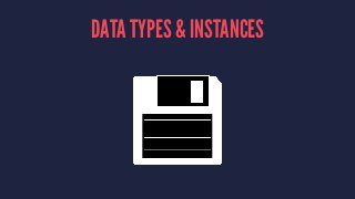 DATA TYPES & INSTANCES 
 