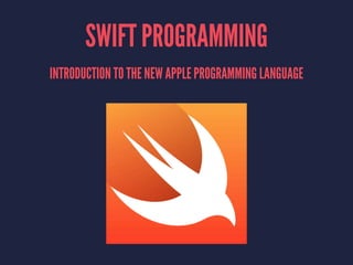 A SWIFT INTRODUCTION 
TO THE NEW APPLE PROGRAMMING LANGUAGE 
 