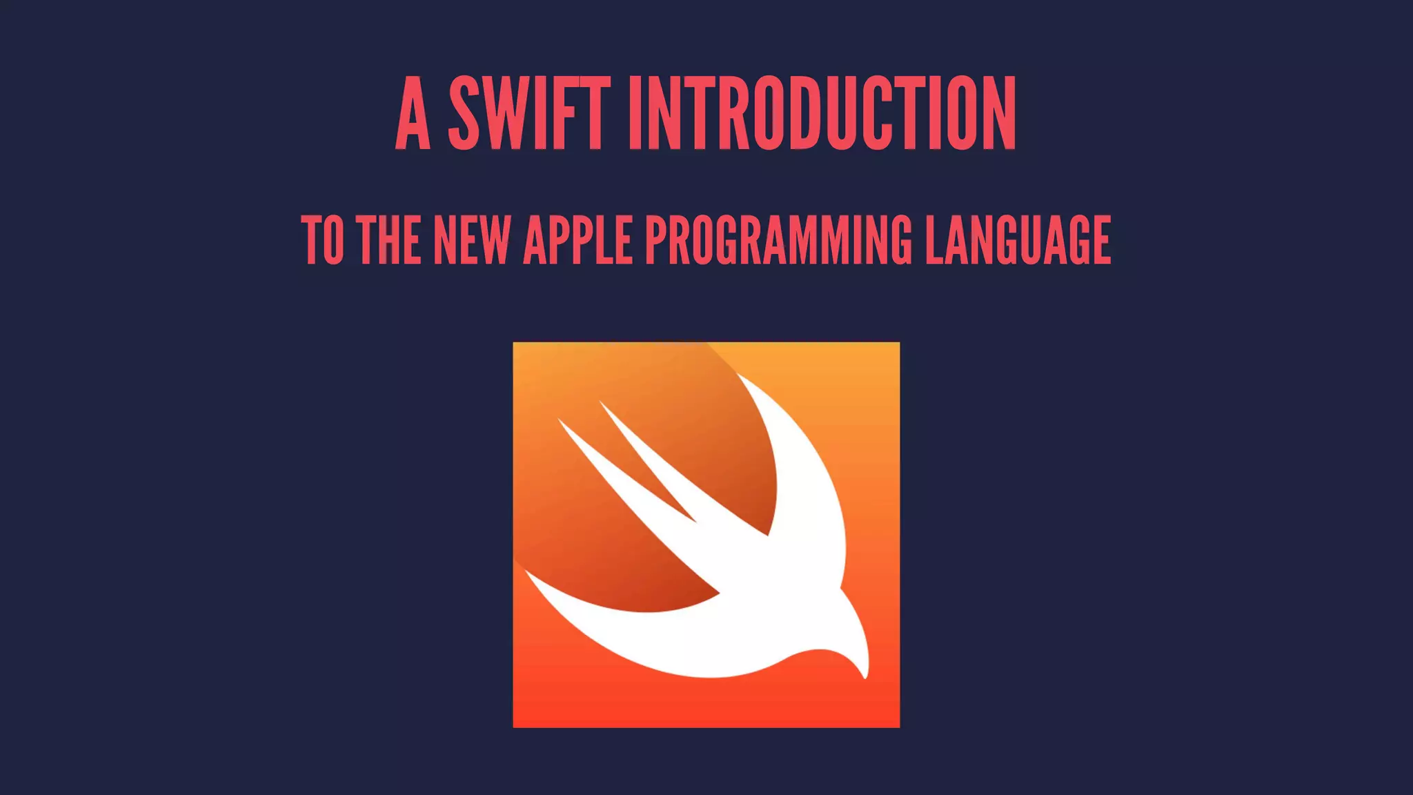 A SWIFT INTRODUCTION 
TO THE NEW APPLE PROGRAMMING LANGUAGE 
 
