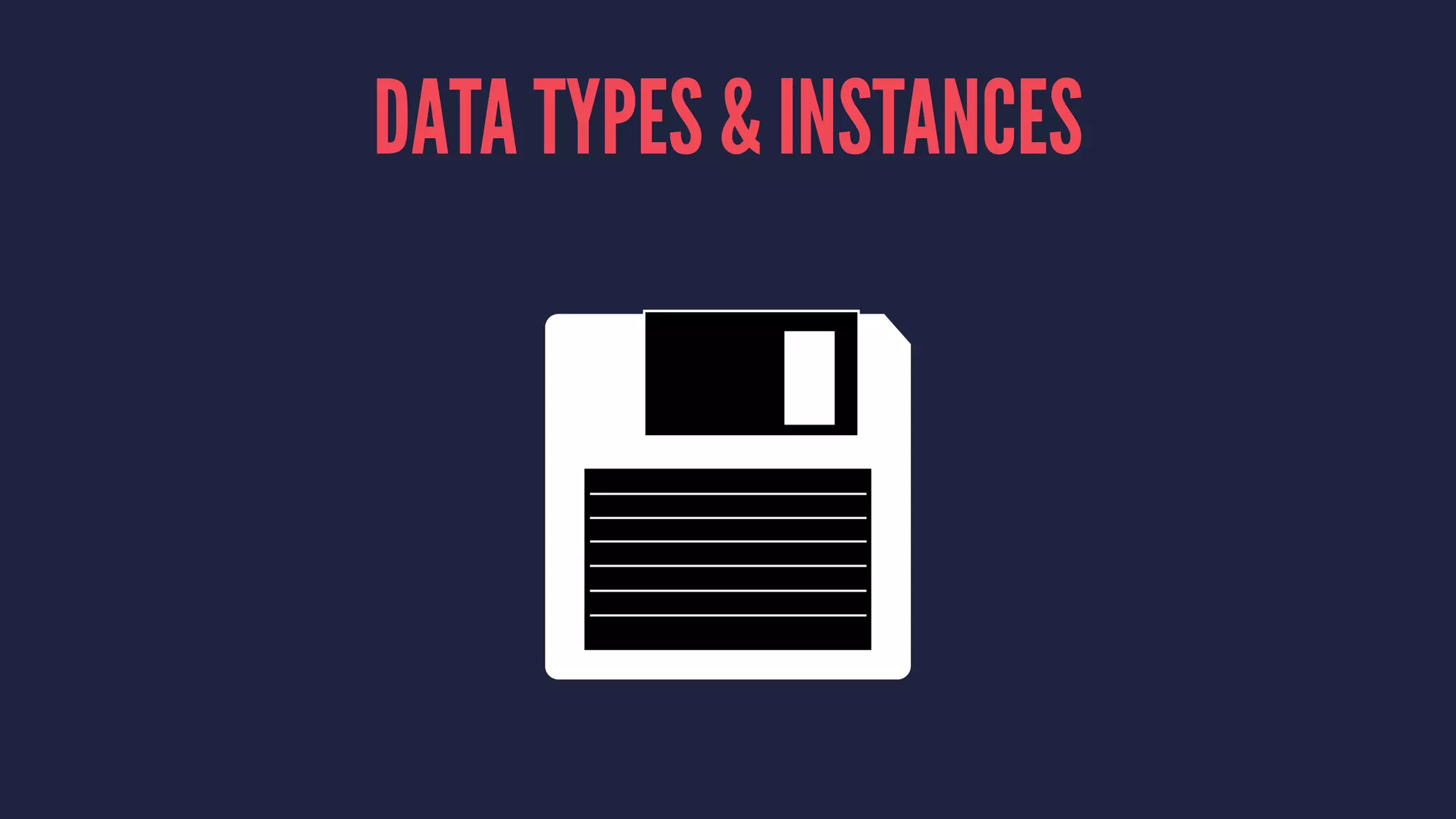 DATA TYPES & INSTANCES 
 