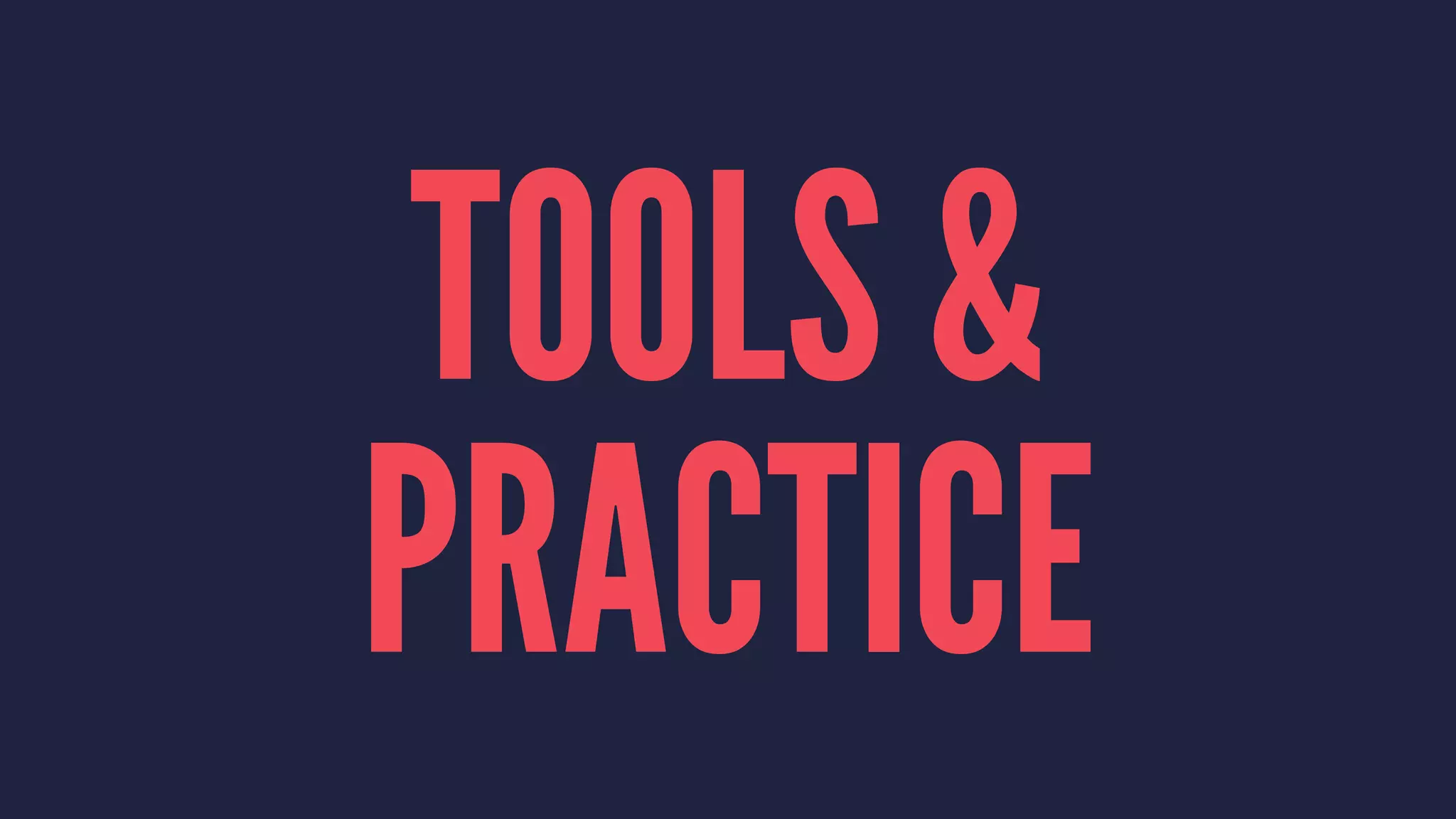 TOOLS & 
PRACTICE 
 