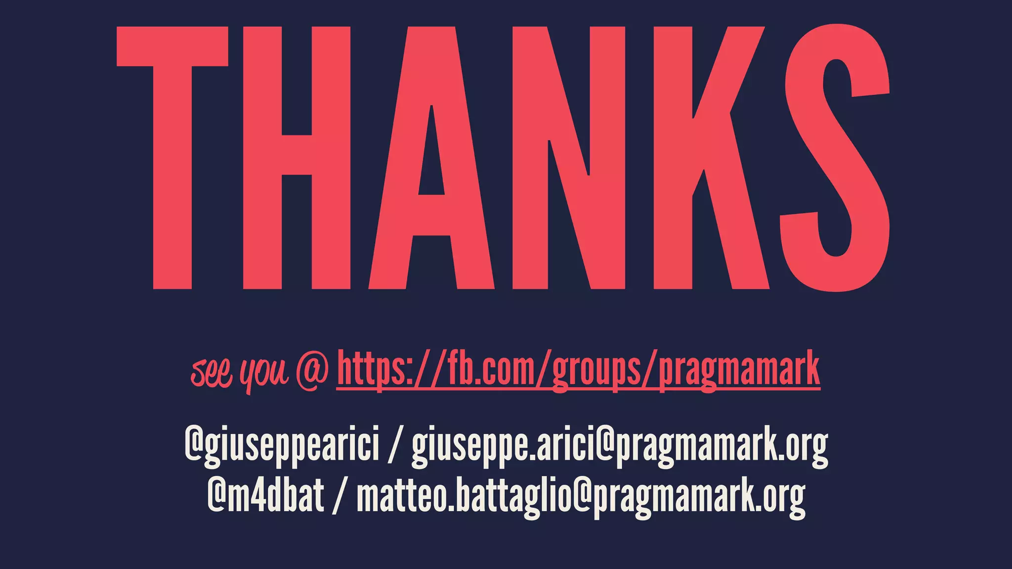 THANKS see you @ https://fb.com/groups/pragmamark 
@giuseppearici / giuseppe.arici@pragmamark.org 
@m4dbat / matteo.battaglio@pragmamark.org 
