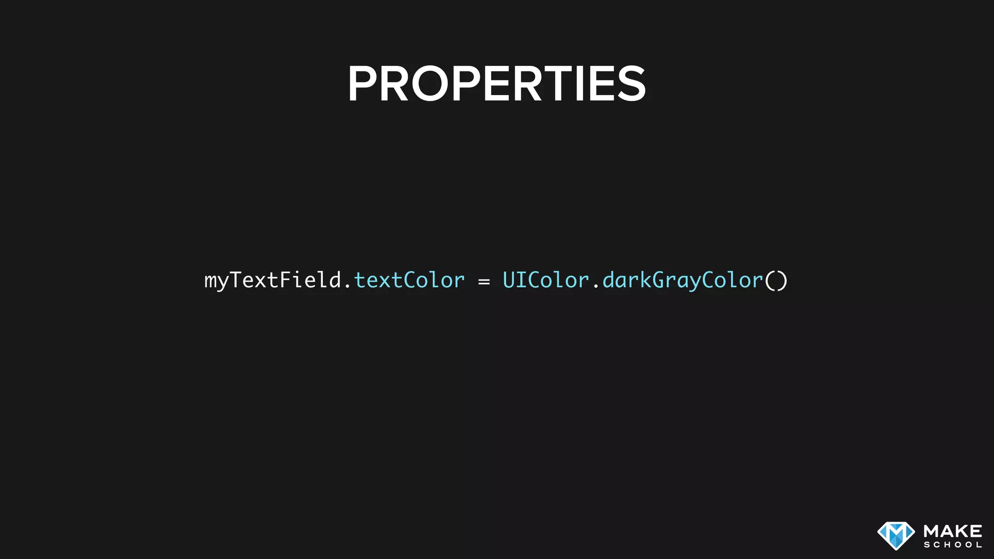 PROPERTIES
myTextField.textColor = UIColor.darkGrayColor()
 