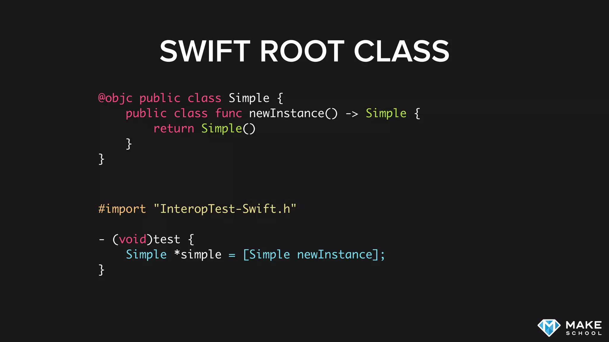 SWIFT ROOT CLASS
@objc public class Simple {
public class func newInstance() -> Simple {
return Simple()
}
}
#import "InteropTest-Swift.h"
- (void)test {
Simple *simple = [Simple newInstance];
}
 