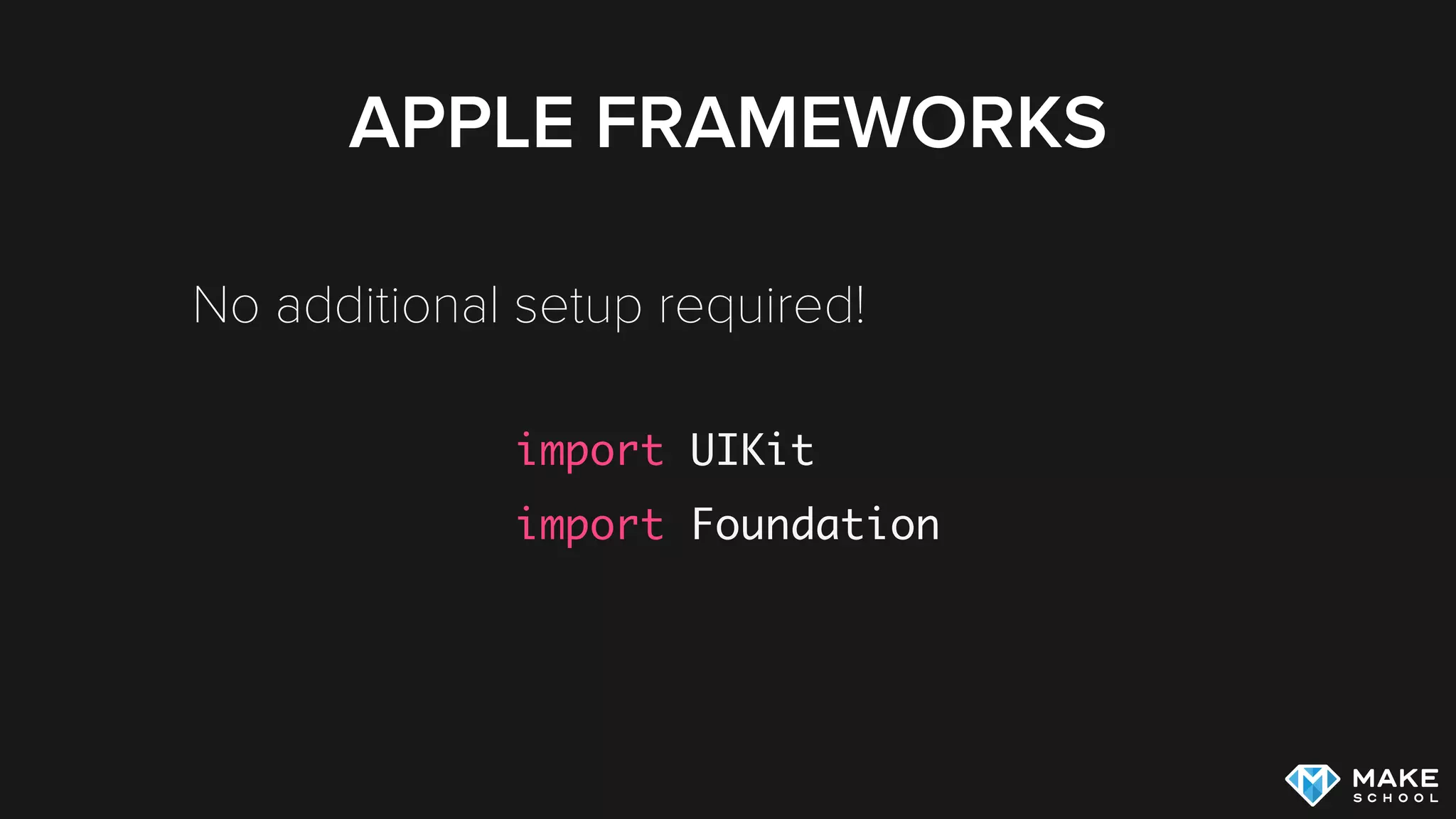 APPLE FRAMEWORKS
No additional setup required!
import UIKit
import Foundation
 