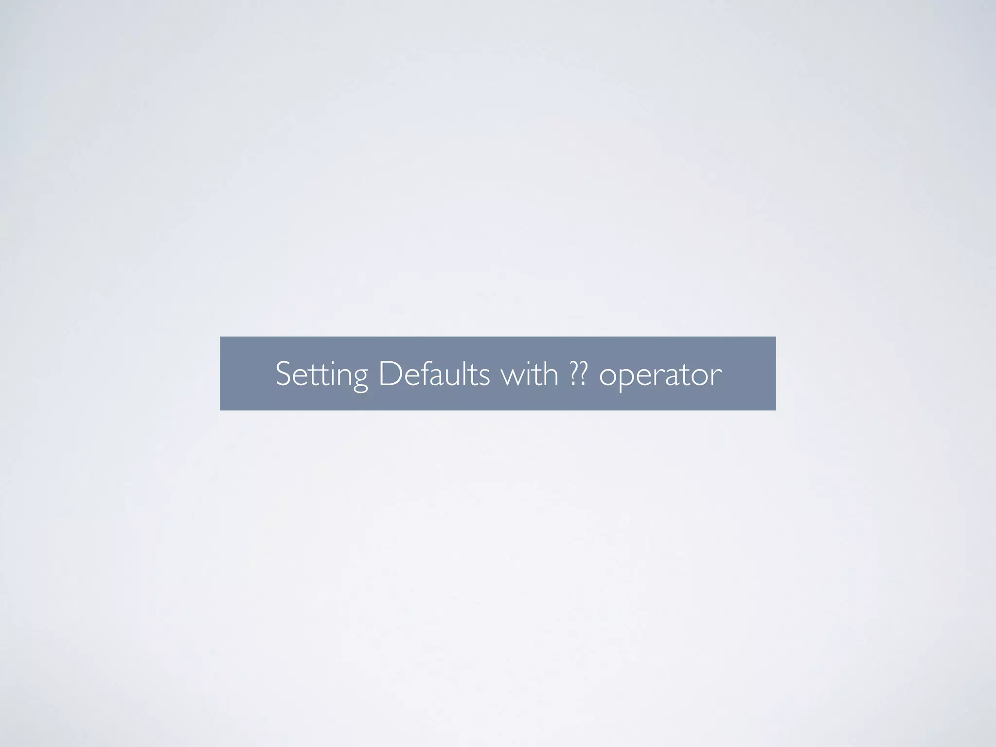 Setting Defaults with ?? operator 
 
