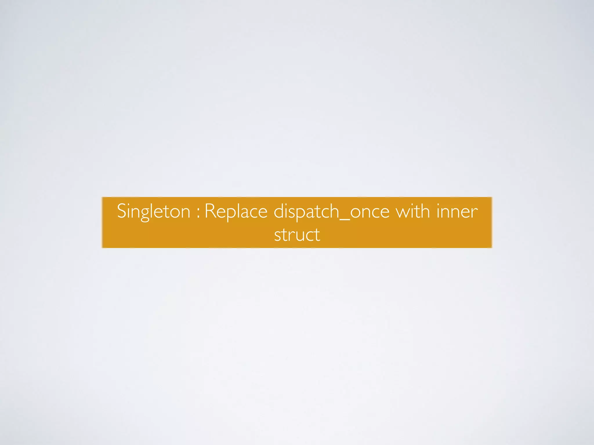 Singleton : Replace dispatch_once with inner 
struct 
 