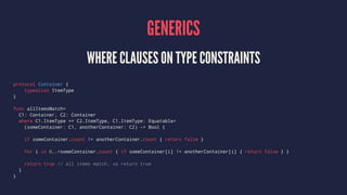 GENERICS 
WHERE CLAUSES ON TYPE CONSTRAINTS 
protocol Container { 
typealias ItemType 
} 
func allItemsMatch 
C1: Containe...