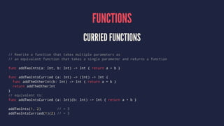 FUNCTIONS 
CURRIED FUNCTIONS 
// Rewrite a function that takes multiple parameters as 
// an equivalent function that take...