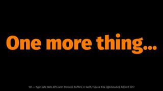 One more thing...
105 — Type-safe Web APIs with Protocol Buffers in Swift, Yusuke Kita (@kitasuke), AltConf 2017
 