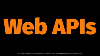 Web APIs
6 — Type-safe Web APIs with Protocol Buffers in Swift, Yusuke Kita (@kitasuke), AltConf 2017
 