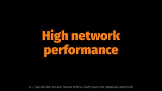 High network
performance
74 — Type-safe Web APIs with Protocol Buffers in Swift, Yusuke Kita (@kitasuke), AltConf 2017
 