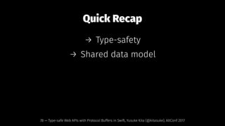Quick Recap
→ Type-safety
→ Shared data model
78 — Type-safe Web APIs with Protocol Buffers in Swift, Yusuke Kita (@kitasuke), AltConf 2017
 